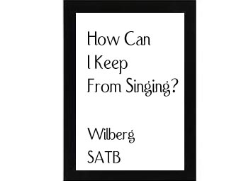 How Can I Keep From Singing Wilberg