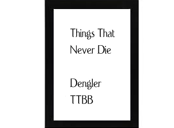 Things That Never Die Dengler