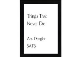 Things That Never Die SATB