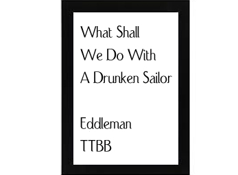 What Shall We Do With A Drunken Sailor Eddleman
